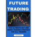 Future Trading: The Ultimate Day and Swing Trading Strategy for All Traders
