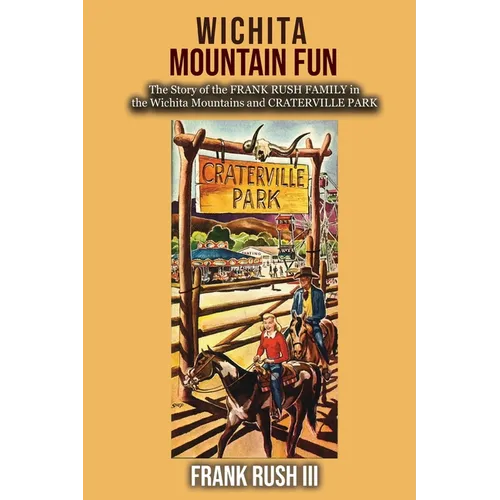 Wichita Mountain Fun: The Story of the FRANK RUSH FAMILY in the Wichita Mountains and CRATERVILLE PARK