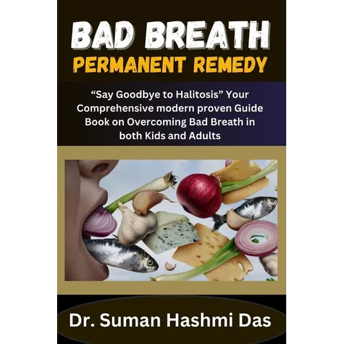 Bad Breath Permanent Remedy: "Say Goodbye to Halitosis" Your Comprehensive modern proven Guide Book on Overcoming Bad Breath in both Kids and Adult