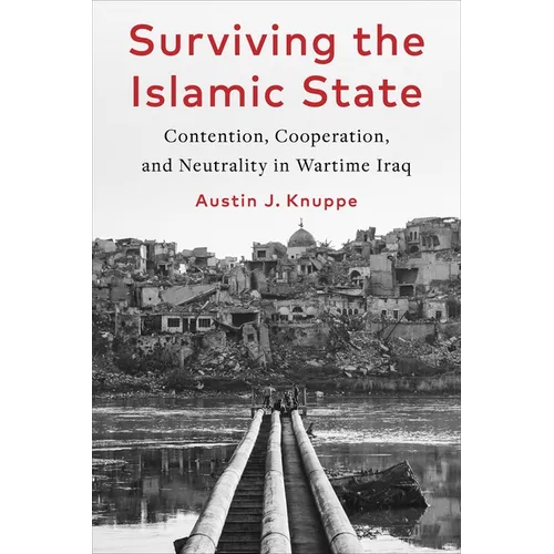 Surviving the Islamic State: Contention, Cooperation, and Neutrality in Wartime Iraq