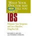 What Your Doctor May Not Tell You about IBS: Eliminate Your Symptoms and Live a Pain-Free, Drug-Free Life