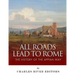 All Roads Lead to Rome: The History of the Appian Way