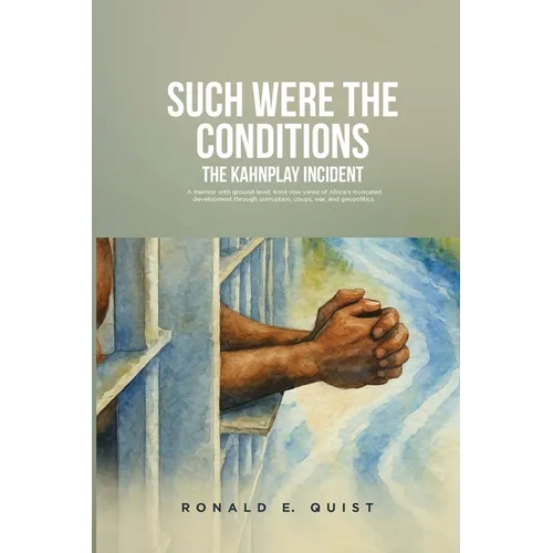Such were the Conditions: The Kahnplay Incident: A memoir with ground-level, front-row views of Africa's truncated development through coups, war, and