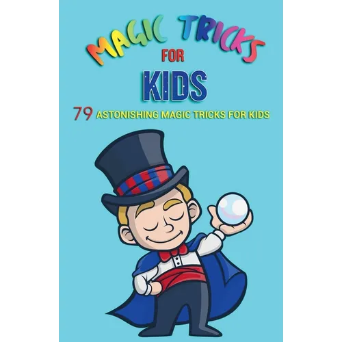 Magic Tricks for Kids: 79 Astonishing Magic Tricks for Kids
