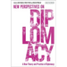 A New Theory and Practice of Diplomacy: New Perspectives on Diplomacy