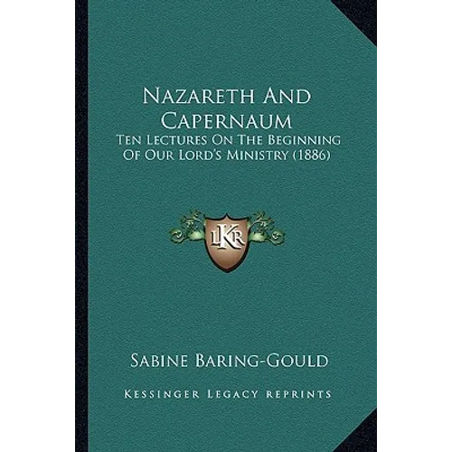 Nazareth And Capernaum: Ten Lectures On The Beginning Of Our Lord's Ministry (1886)