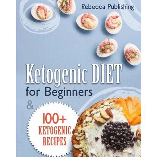 Ketogenic Diet For Beginners: 100 + Ketogenic Recipes