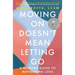 Moving on Doesn't Mean Letting Go: A Modern Guide to Navigating Loss