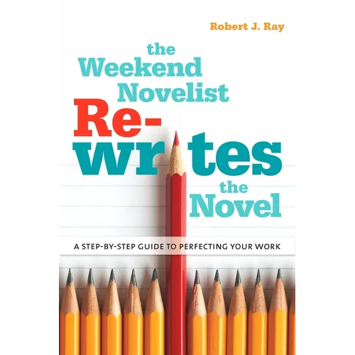 The Weekend Novelist Rewrites the Novel: A Step-by-Step Guide to Perfecting Your Work