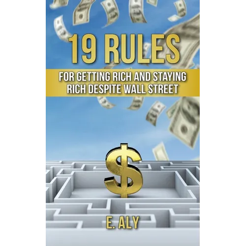 19 Rules for Getting Rich and Staying Rich Despite Wall Street