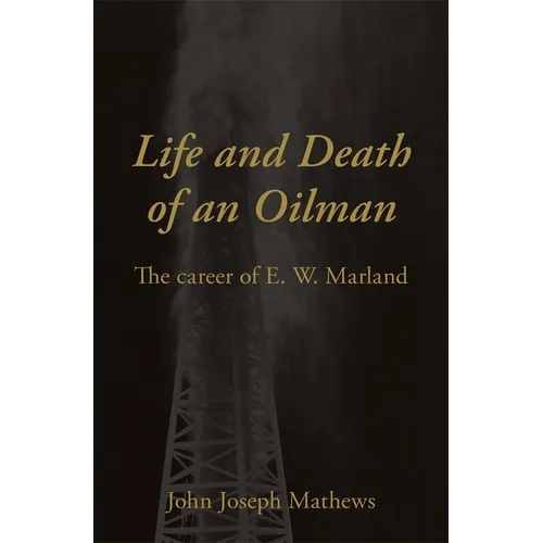 Life and Death of an Oilman: The Career of E. W. Marland