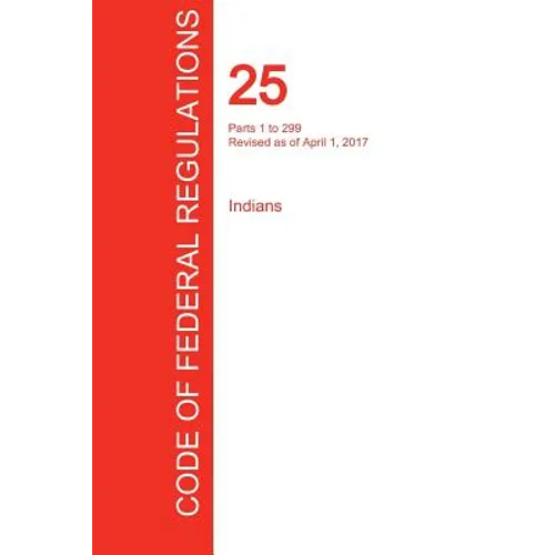 CFR 25, Parts 1 to 299, Indians, April 01, 2017 (Volume 1 of 2)