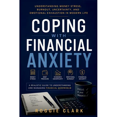 Coping With Financial Anxiety: Understanding Money Stress, Emotional Overwhelm, Debt Pressure, And Financial Burnout In Modern Life