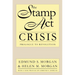The Stamp Act Crisis: Prologue to Revolution