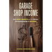 Garage Shop Income: Big Shop Secrets For The Small Woodworker's Success