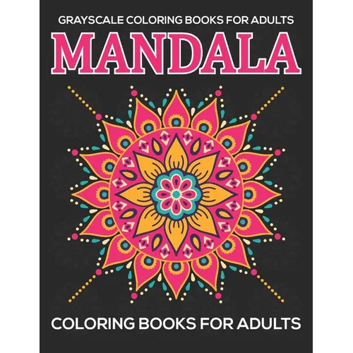 Grayscale Coloring Books For Adults: Mandala Coloring Books For Adults: Relaxation Mandala Designs