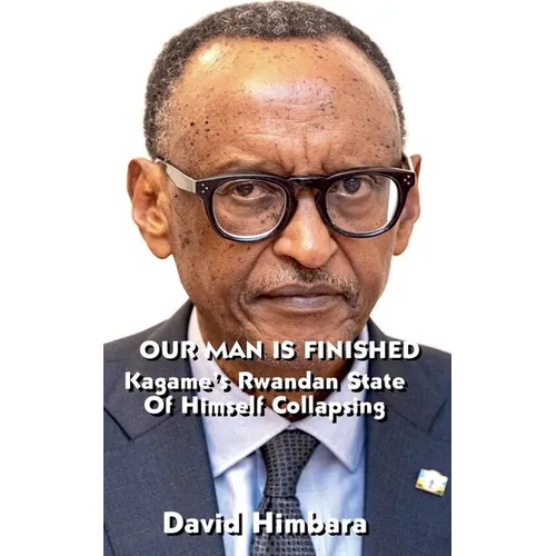 Our Man Is Finished: Kagame's Rwandan State of Himself Collapsing