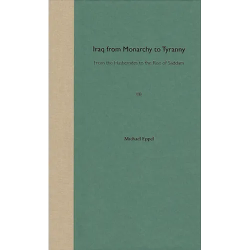 Iraq from Monarchy to Tyranny: From the Hashemites to the Rise of Saddam