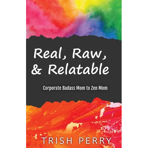 Real, Raw, & Relatable: Corporate Badass Mom to Zen Mom: