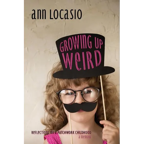 Growing Up Weird: REFLECTIONS ON A PATCHWORK CHILDHOOD a memoir