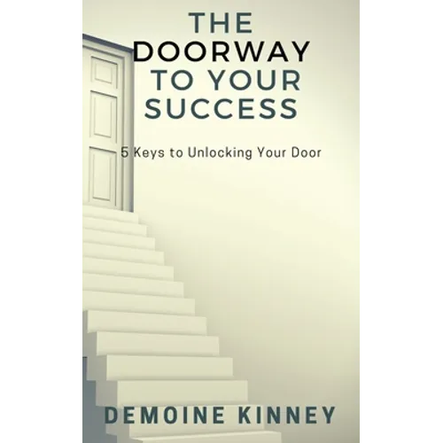The Doorway to Your Success: 5 Keys to Unlocking Your Door