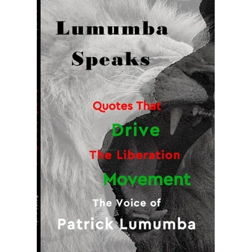 Lumumba Speaks: Quotes that Drive the Liberation Movement