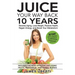 Juice Your Way Back 10 Years: Reverse Aging, Lose Weight, Restore Health, Regain Energy, and Boost Your Metabolism