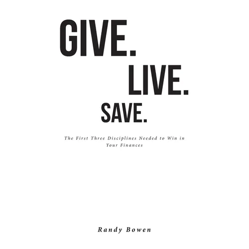 Give. Live. Save.: The First Three Disciplines Needed to Win in Your Finances