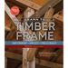 Learn to Timber Frame: Craftsmanship, Simplicity, Timeless Beauty