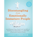 Disentangling from Emotionally Immature People: Avoid Emotional Traps, Stand Up for Your Self, and Transform Your Relationships as an Adult Child of E