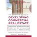 The Complete Guide to Developing Commercial Real Estate: The Who, What, Where, Why, and How Principles of Developing Commercial Real Estate. Revised a
