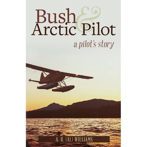 Bush and Arctic Pilot: A Pilot's Story