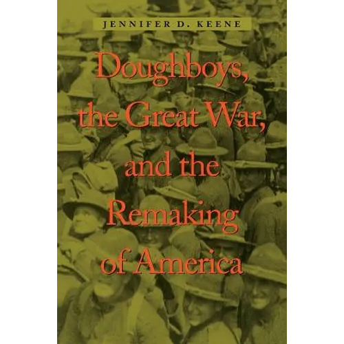 Doughboys, the Great War, and the Remaking of America