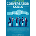 Mastering Conversation Skills: Goodbye Awkwardness. Learn to Master the Art of Conversation and Become A Great Communicator, Even if You've Always Bee
