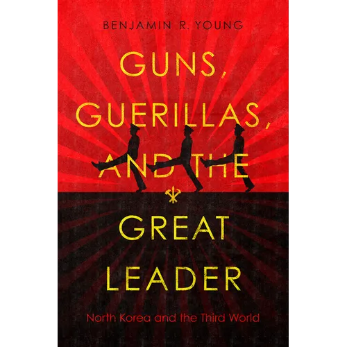 Guns, Guerillas, and the Great Leader: North Korea and the Third World