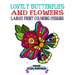 Lovely Butterflies and Flowers Coloring Book: Large Print Coloring Designs