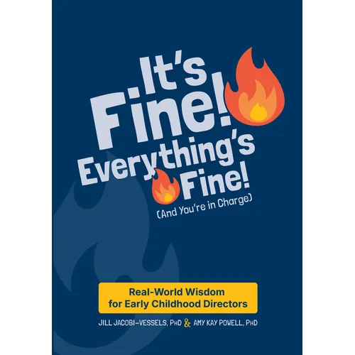 It's Fine! Everything's Fine! (and You're in Charge): Real-World Wisdom for Early Childhood Directors