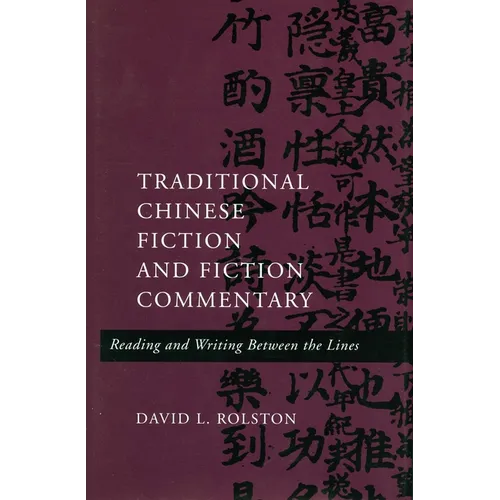 Traditional Chinese Fiction and Fiction Commentary: Reading and Writing Between the Lines