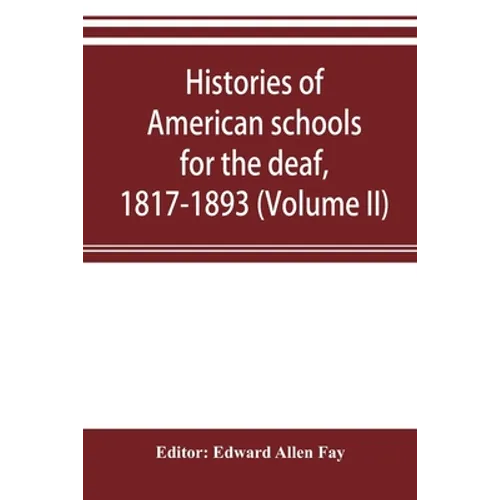Histories of American schools for the deaf, 1817-1893 (Volume II)