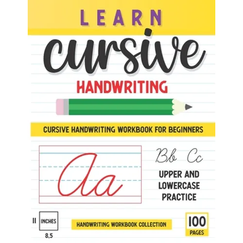 Learn Cursive Handwriting: 100 Pages Of Step By Step Learning, Includes Lower And Uppercase Letters Practice, "8.5 x11" Workbook For Beginners