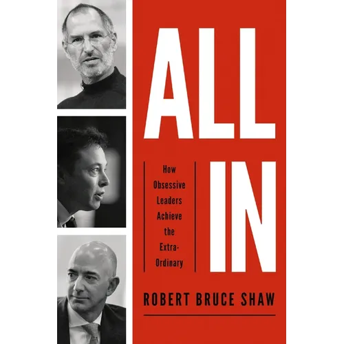 All in: How Obsessive Leaders Achieve the Extraordinary