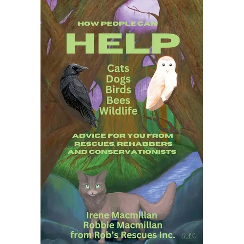 How People Can Help Cats, Dogs, Birds, Bees and Wildlife: Advice For You From Rescues, Rehabbers and Conservationists