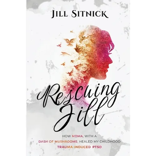 Rescuing Jill: How MDMA with a Dash of Mushrooms Healed My Childhood Trauma-Induced PTSD