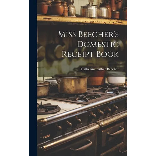 Miss Beecher's Domestic Receipt Book