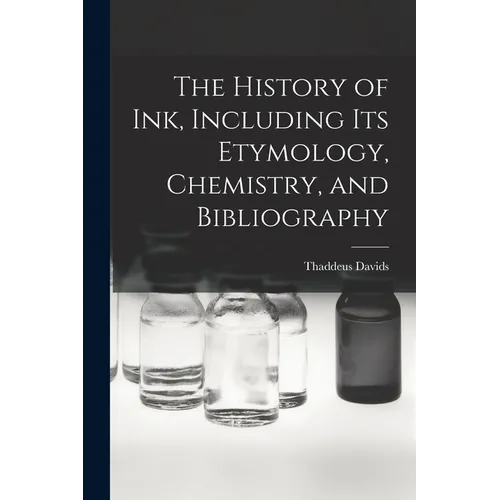The History of ink, Including its Etymology, Chemistry, and Bibliography