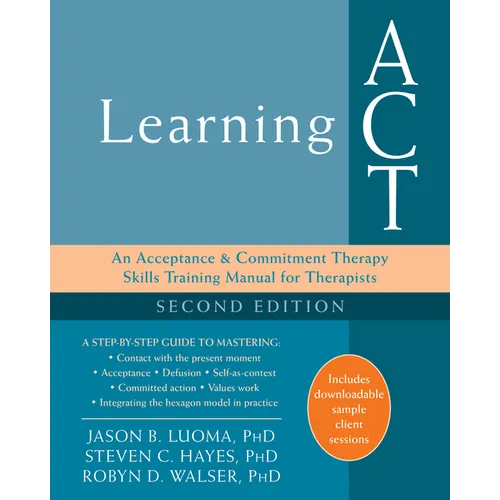Learning ACT: An Acceptance and Commitment Therapy Skills Training Manual for Therapists