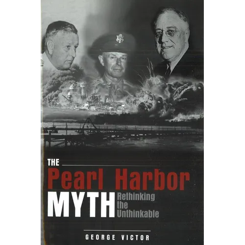 The Pearl Harbor Myth: Rethinking the Unthinkable