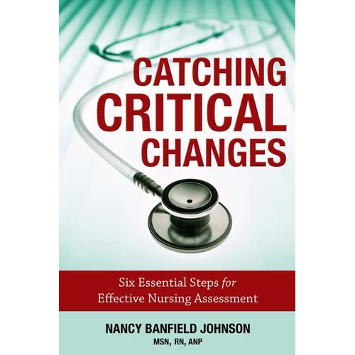 Catching Critical Changes: Six Essential Steps for Effective Nursing Assessment