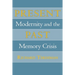 Present Past: Modernity and the Memory Crisis