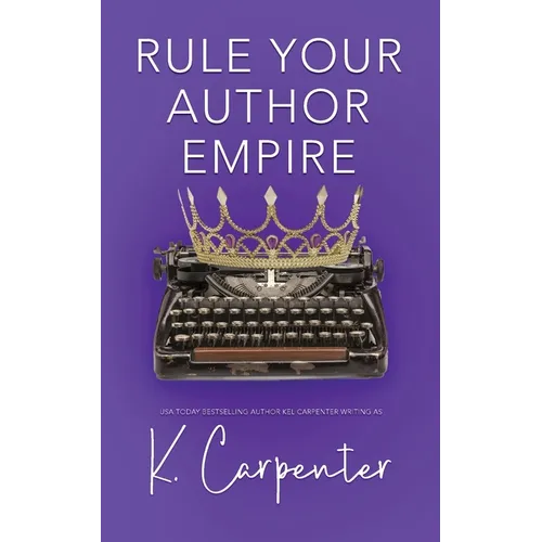 Rule Your Author Empire: The Step-by-Step Plan to Take Control of Your Writing Career, Work Less, and Earn 6 Figures